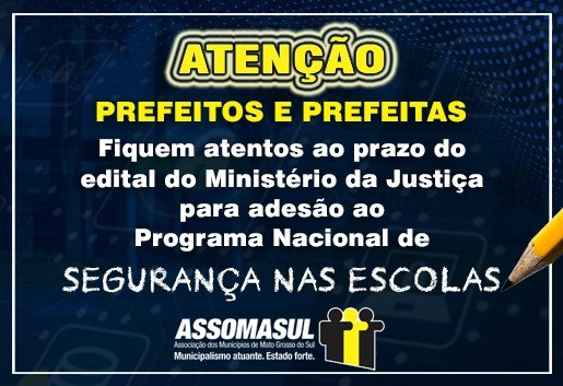 Municípios fiquem atentos ao prazo do edital do Ministério da Justiça para adesão ao Programa Nacional de Segurança nas Escolas.