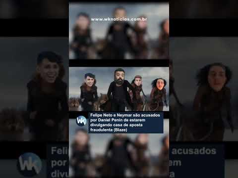 Felipe Neto e Neymar são acusados por Daniel Penin de estarem divulgando casa de aposta fraudulenta (Blaze)